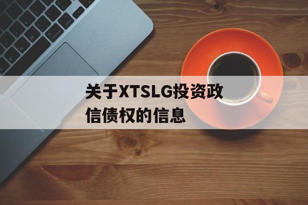 关于XTSLG投资政信债权的信息