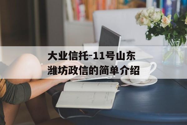 大业信托-11号山东潍坊政信的简单介绍