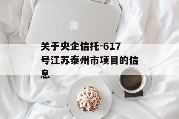 关于央企信托-617号江苏泰州市项目的信息