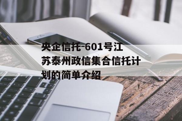 央企信托-601号江苏泰州政信集合信托计划的简单介绍