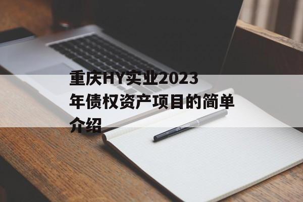 重庆HY实业2023年债权资产项目的简单介绍