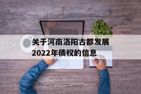 关于河南洛阳古都发展2022年债权的信息