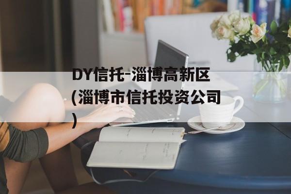 DY信托-淄博高新区(淄博市信托投资公司)