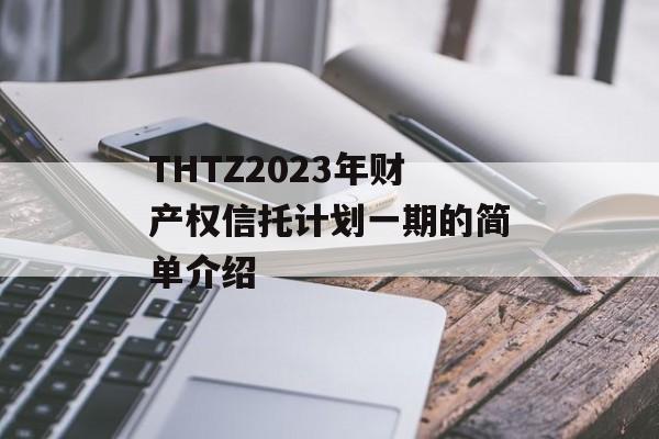 THTZ2023年财产权信托计划一期的简单介绍