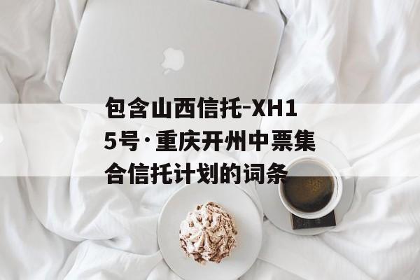 包含山西信托-XH15号·重庆开州中票集合信托计划的词条