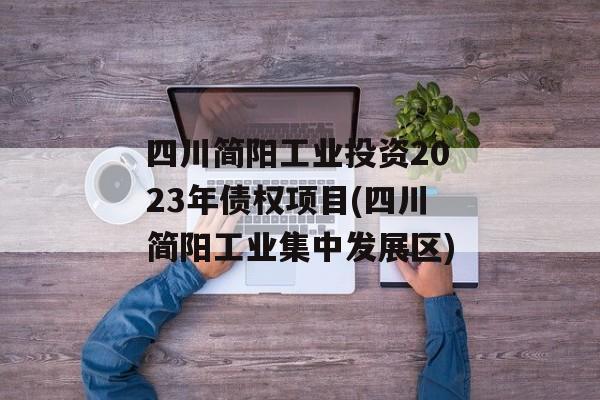 四川简阳工业投资2023年债权项目(四川简阳工业集中发展区)