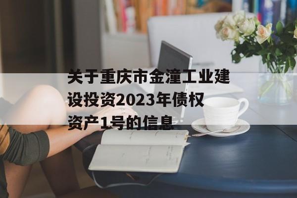 关于重庆市金潼工业建设投资2023年债权资产1号的信息
