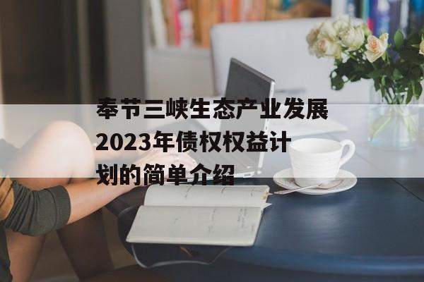 奉节三峡生态产业发展2023年债权权益计划的简单介绍