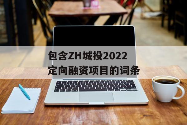 包含ZH城投2022定向融资项目的词条