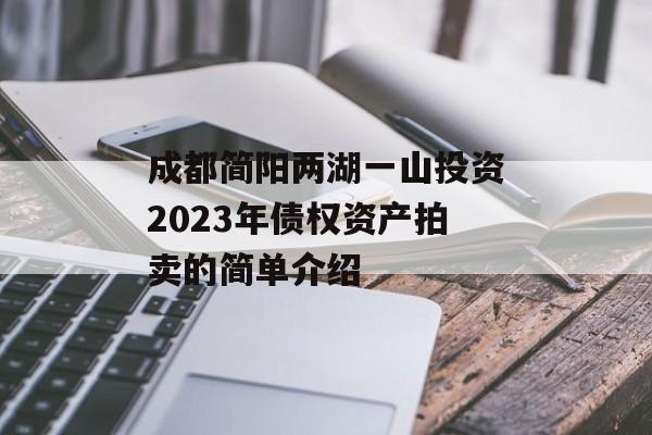 成都简阳两湖一山投资2023年债权资产拍卖的简单介绍