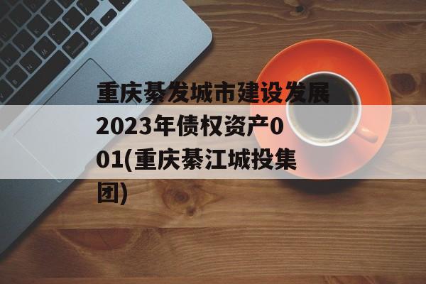 重庆綦发城市建设发展2023年债权资产001(重庆綦江城投集团)