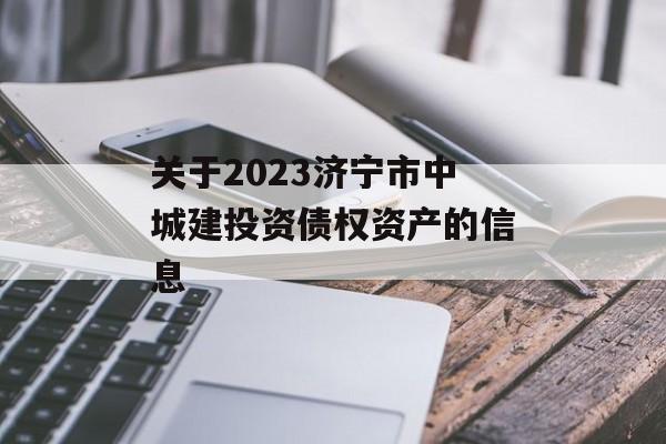 关于2023济宁市中城建投资债权资产的信息