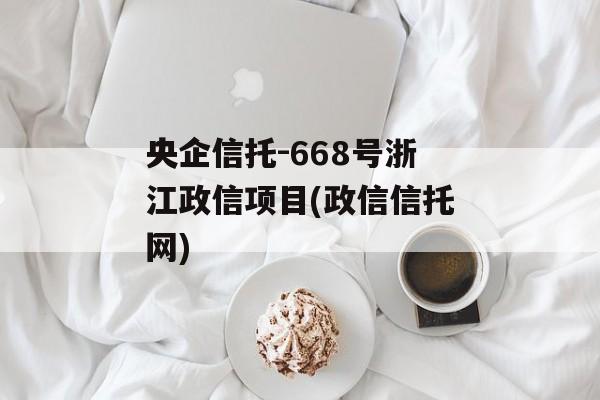 央企信托-668号浙江政信项目(政信信托网)