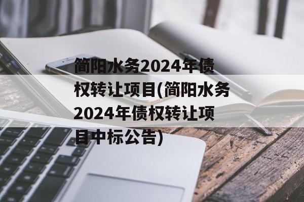 简阳水务2024年债权转让项目(简阳水务2024年债权转让项目中标公告)