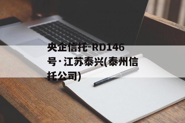 央企信托-RD146号·江苏泰兴(泰州信托公司)