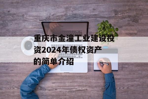 重庆市金潼工业建设投资2024年债权资产的简单介绍