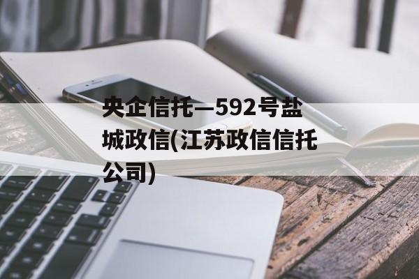 央企信托—592号盐城政信(江苏政信信托公司)