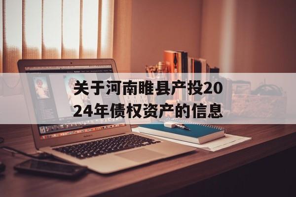 关于河南睢县产投2024年债权资产的信息