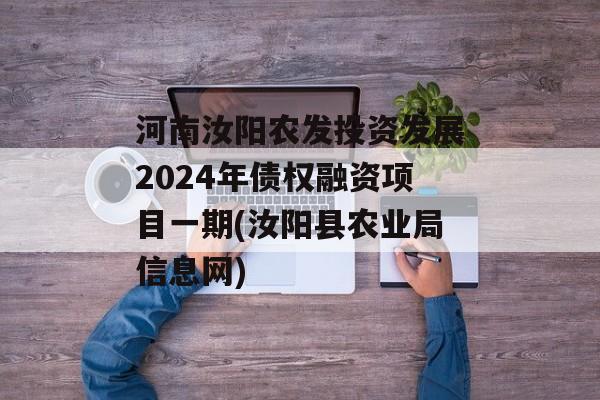 河南汝阳农发投资发展2024年债权融资项目一期(汝阳县农业局信息网)