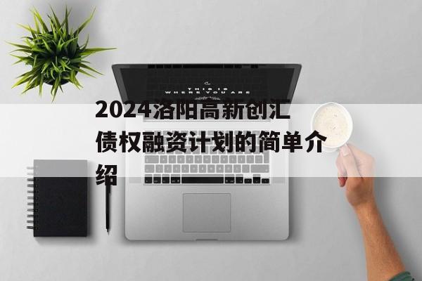 2024洛阳高新创汇债权融资计划的简单介绍