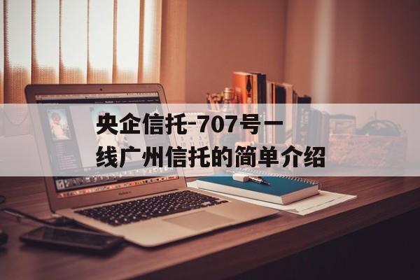 央企信托-707号一线广州信托的简单介绍