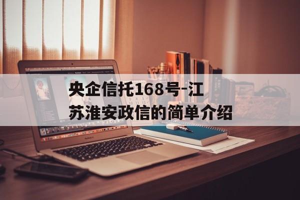 央企信托168号-江苏淮安政信的简单介绍
