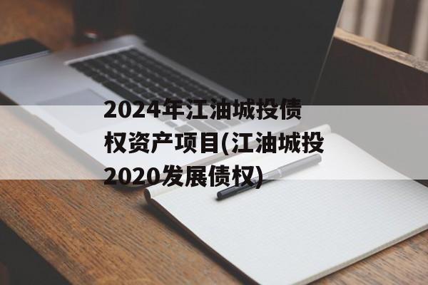 2024年江油城投债权资产项目(江油城投2020发展债权)