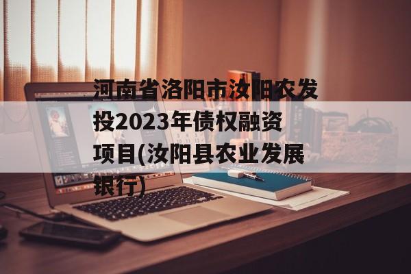 河南省洛阳市汝阳农发投2023年债权融资项目(汝阳县农业发展银行)